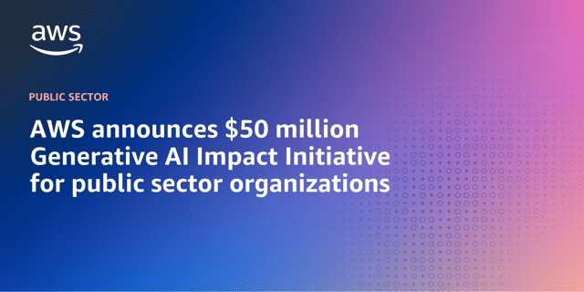 AWS announces $50 million Generative AI Impact Initiative for public sector organizations